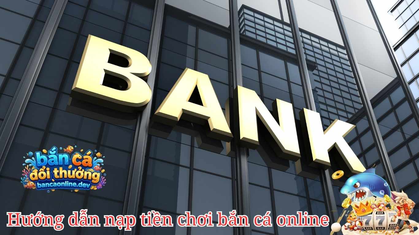 Hướng dẫn nạp tiền chơi bắn cá đổi thưởng trực tuyến Hướng dẫn nạp tiền chơi bắn cá đổi thưởng trực tuyến